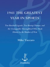 book 1941, the greatest year in sports: two baseball legends, two boxing champs, and the unstoppable thoroughbred who made history in the shadow of war