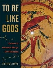 book To be like gods: dance in ancient Maya civilization