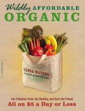 book Wildly affordable organic: eat fabulous food, get healthy, and save the planet--all on $5 a day or less