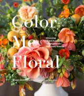 book Color me floral: stunning monochromatic arrangements for every season