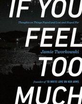 book If You Feel Too Much: Thoughts on Things Found and Lost and Hoped For