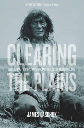 book Clearing the Plains: Disease, Politics of Starvation, and the Loss of Aboriginal Life