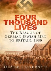 book Four thousand lives: the rescue of German Jewish men to Britain, 1939