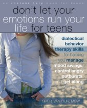 book Don't Let Your Emotions Run Your Life for Teens: Dialectical Behavior Therapy Skills for Helping You Manage Mood Swings, Control Angry Outbursts, and