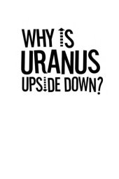 book Why is Uranus upside down?: and other questions about the universe