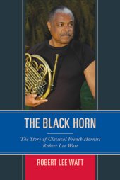 book The black horn: the story of classical French hornist Robert Lee Watt