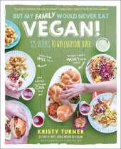 book But My Family Would Never Eat Vegan!: 125 Recipes to Win Everyone Over