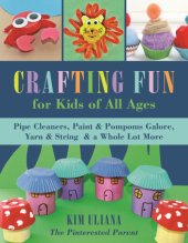 book Crafting fun for kids of all ages: Pipe Cleaners, Paint & Pom-Poms Galore, Yarn & String & a Whole Lot More