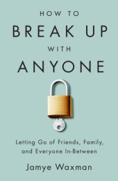 book How to break up with anyone: letting go of friends, family, and everyone in-between