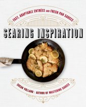 book Searing inspiration: fast, adaptable entrées and fresh pan sauces