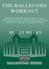 book The BalleCore workout: integrating Pilates, hatha yoga, and ballet in an innovative exercise routine for all fitness levels