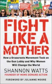 book Fight like a mother: how a grassroots movement took on the gun lobby and why women will change the world