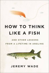 book How to Think Like a Fish: And Other Lessons from a Lifetime in Angling