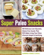 book Super paleo snacks: 100 delicious low-glycemic, gluten-free snacks that will make living your paleo lifestyle simple & satisfying