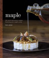 book Maple: 100 sweet and savory recipes featuring pure maple syrup