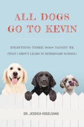 book All dogs go to Kevin: everything three dogs taught me (that i didn't learn in veterinary school)