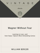 book Wagner without fear: learning to love--and even enjoy--opera's most demanding genius