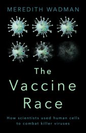 book The vaccine race: science, politics, and the human costs of defeating disease