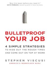 book Bulletproof your job: 4 simple strategies to ride out the rough times and come out on top at work