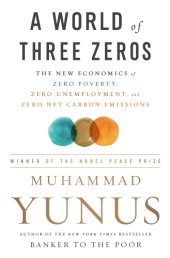 book A world of three zeros: the new economics of zero poverty, zero unemployment, and zero net carbon emissions