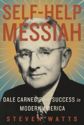 book Self-help Messiah: Dale Carnegie and Success in Modern America