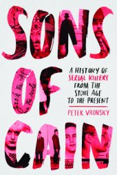 book Sons of Cain: a history of serial killers from the stone age to the present