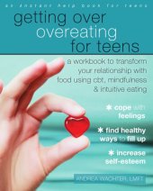 book Getting over overeating for teens: a workbook to transform your relationship with food using CBT, mindfulness, and intuitive eating