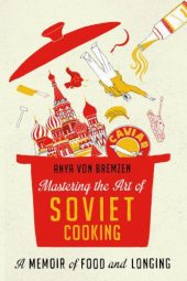 book Mastering the Art of Soviet Cooking: A Memoir of Food and Longing