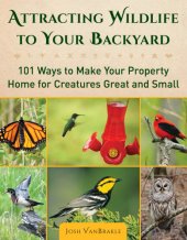 book Attracting wildlife to your backyard: 101 ways to make your property home for creatures great and small