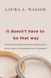 book It doesn't have to be that way: how to divorce without destroying your family or bankrupting yourself