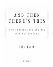 book And then there's this: how stories live and die in viral culture