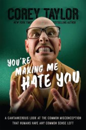 book You're making me hate you: a cantankerous look at the common misconception that humans have any common sense left