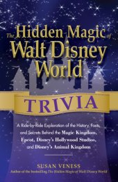 book The hidden magic of Walt Disney World trivia: a ride-by-ride exploration of the history, facts, and secrets behind the Magic Kingdom, Epcot, Disney's Hollywood Studios, and Animal Kingdom