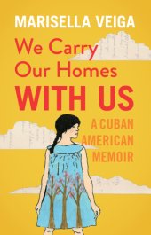 book We carry our homes with us a Cuban American memoir