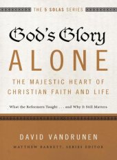 book God's glory alone---the majestic heart of Christian faith and life: what the Reformers taught ... and why it still matters