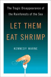 book Let them eat shrimp: the tragic disappearance of the rainforests of the sea