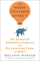 book The magic feather effect: the science of alternative medicine and the surprising power of belief