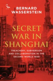 book Secret war in Shanghai: treachery, subversion and collaboration in the second world war