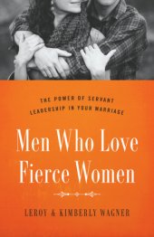 book Men who love fierce women: the power of servant leadership in your marriage