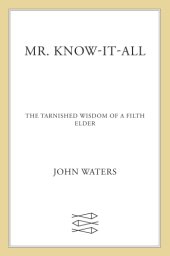 book MR. KNOW-IT-ALL: the tarnished wisdom of a filth elder