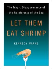 book Let Them Eat Shrimp: the Tragic Disappearance of the Rainforests of the Sea