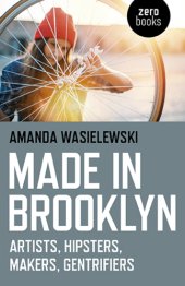 book Made in Brooklyn: Artists, Hipsters, Makers, Gentrifiers