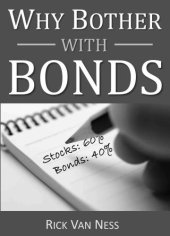 book Why Bother With Bonds: A Guide To Build All-Weather Portfolio Including CDs, Bonds, and Bond Funds--Even During Low Interest Rates (How To Achieve Financial Independence)