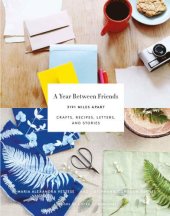 book A Year Between Friends: 3191 Miles Apart: Crafts, Recipes, Letters, and Stories