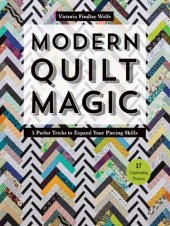 book Modern Quilt Magic: 5 Parlor Tricks to Expand Your Piecing Skills 17 Captivating Projects