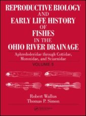 book Reproductive Biology and Early Life History of Fishes in the Ohio River Drainage: Aphredoderidae through Cottidae, Moronidae, and Sciaenidae, Volume 5