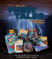 book Not All Fairy Tales Have Happy Endings: The rise and fall of Sierra On-Line