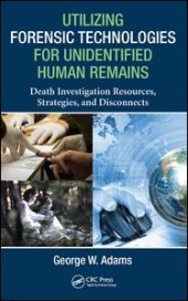 book Utilizing Forensic Technologies for Unidentified Human Remains: Death Investigation Resources, Strategies, and Disconnects