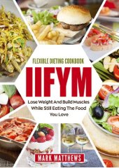 book IIFYM & Flexible Dieting Cookbook: Lose Weight and Build Muscles While Still Eating The Food You Love (Macro Diet)