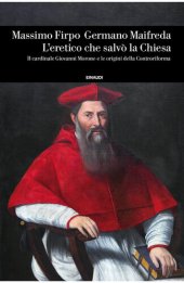 book L'eretico che salvò la Chiesa. Il cardinale Giovanni Morone e le origini della Controriforma